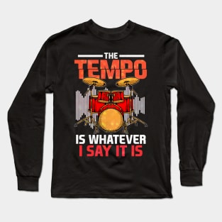 The Tempo Is Whatever I Say It Is Awesome Drummer Long Sleeve T-Shirt